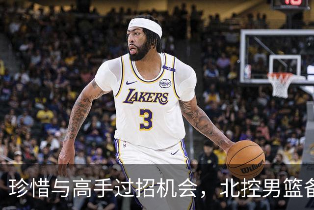 珍惜与高手过招机会，北控男篮备战洲际杯